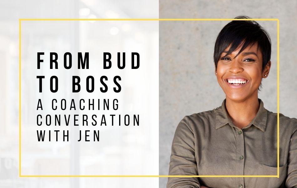41. From Bud to Boss – A Coaching Call with Jen 41. From Bud to Boss - A Coaching Call with Jen
