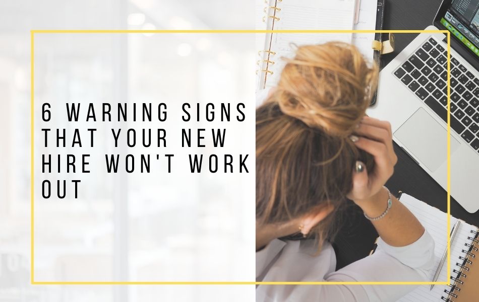 6 Warning Signs That Your New Hire Won't Work Out
