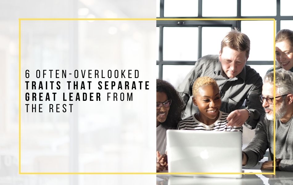 6 Often-Overlooked Traits That Separate Great Leader From The Rest_header image 6 Often-Overlooked Traits That Separate Great Leader From The Rest_header image