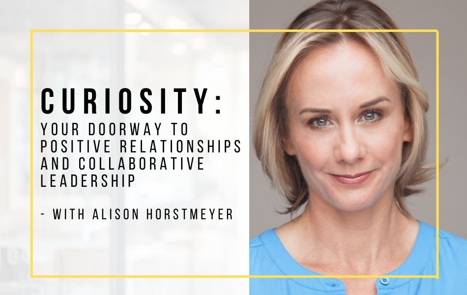 77. Curiosity – Your Doorway to Positive Relationships and Collaborative Leadership_header image 77. Curiosity - Your Doorway to Positive Relationships and Collaborative Leadership_