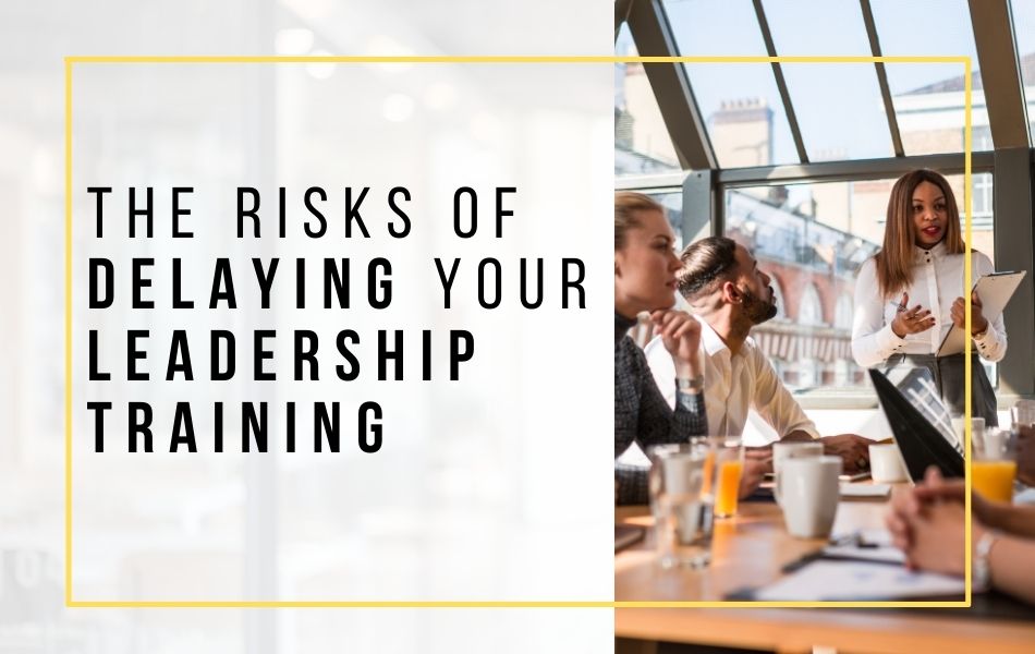 The Risks of Delaying Your Leadership Training header image The Risks of Delaying Your Leadership Training header image