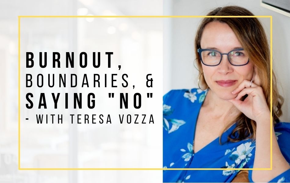 burnout-boundaries-and-saying-no-with-teresa-vozza-header-image burnout-boundaries-and-saying-no-with-teresa-vozza