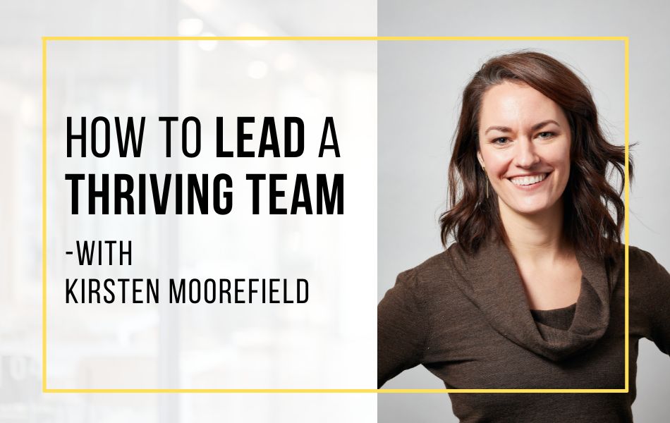 Ep127- How to Lead a Thriving Team with Kirsten Moorefield