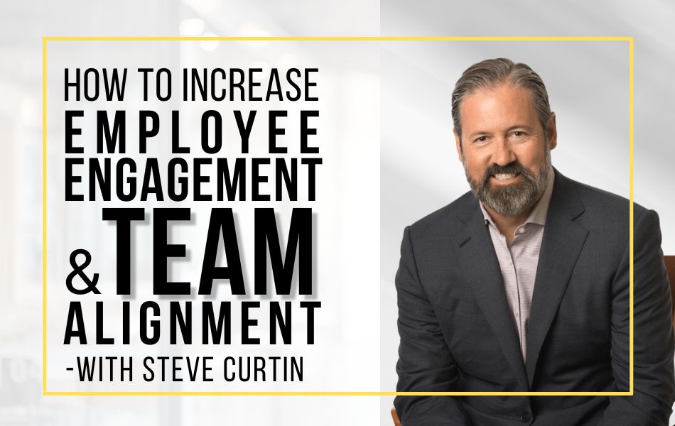 Ep132-How to Increase Employee Engagement and Team Alignment with Steve Curtin - Header Image