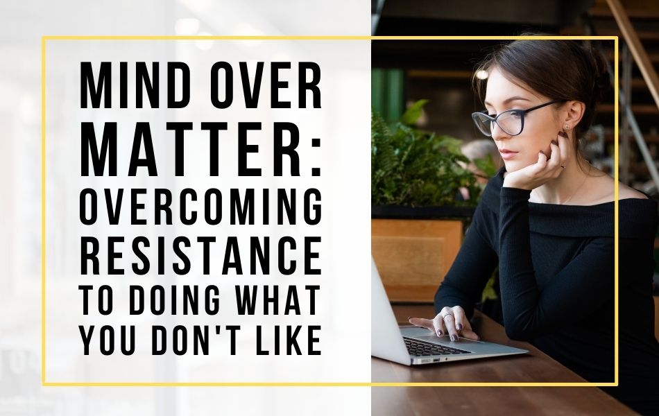 Ep 161 -Mind Over Matter Overcoming Resistance to Doing What You Don’t Like Header Image Ep 161 -Mind Over Matter Overcoming Resistance to Doing What You Don't Like Header Image