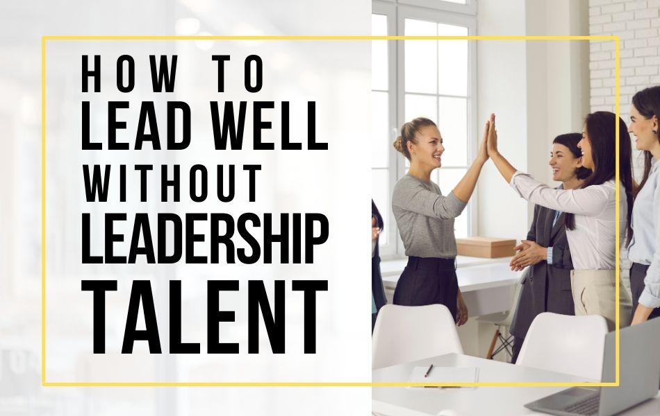 E186-How-to-lead-well-without-leadership-talent-header-image