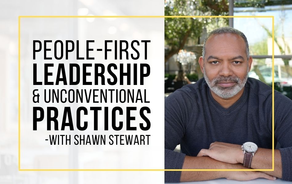 E200-People-First Leadership and Unconventional Practices with Shawn Stewart